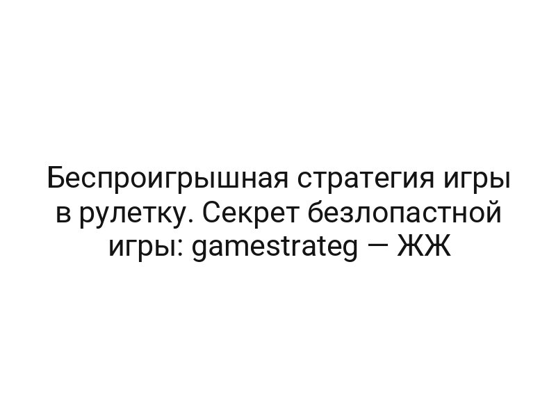 Беспроигрышная стратегия игры в рулетку. Секрет безлопастной игры: gamestrateg — ЖЖ
